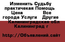 Изменить Судьбу, практичекая Помощь › Цена ­ 15 000 - Все города Услуги » Другие   . Калининградская обл.,Калининград г.